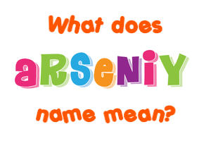 Meaning of Arseniy Name