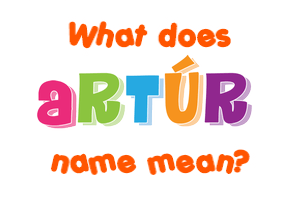 Meaning of Artúr Name