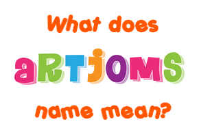 Meaning of Artjoms Name