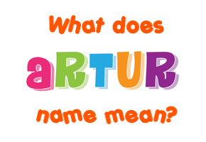 Meaning of Artur Name