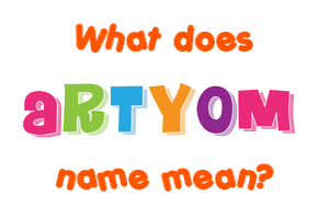 Meaning of Artyom Name