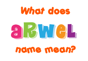 Meaning of Arwel Name