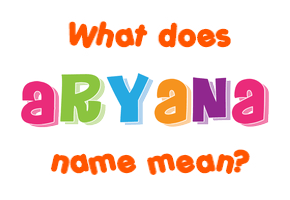 Meaning of Aryana Name