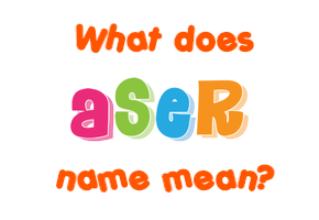 Meaning of Aser Name