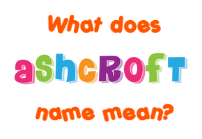 Meaning of Ashcroft Name