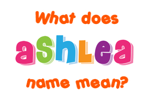 Meaning of Ashlea Name