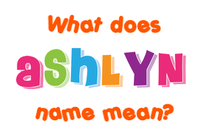 Meaning of Ashlyn Name