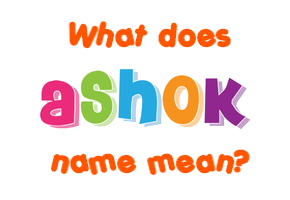 Meaning of Ashok Name