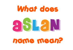 Meaning of Aslan Name