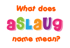 Meaning of Aslaug Name