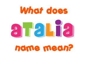 Meaning of Atalia Name