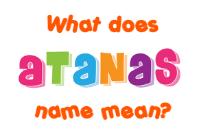 Meaning of Atanas Name