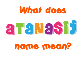 Meaning of Atanasij Name