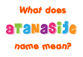 Meaning of Atanasije Name