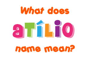 Meaning of Atílio Name