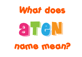 Meaning of Aten Name