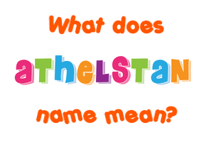 Meaning of Athelstan Name