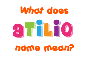 Meaning of Atilio Name