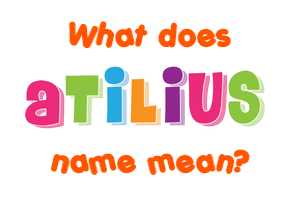 Meaning of Atilius Name