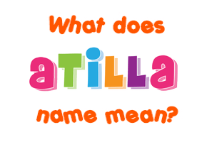 Meaning of Atilla Name