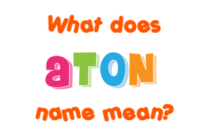 Meaning of Aton Name