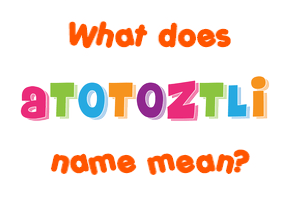 Meaning of Atotoztli Name