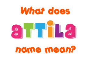 Meaning of Attila Name