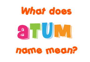 Meaning of Atum Name