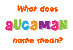 Meaning of Aucaman Name