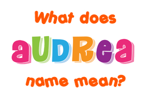 Meaning of Audrea Name