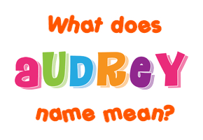 Meaning of Audrey Name