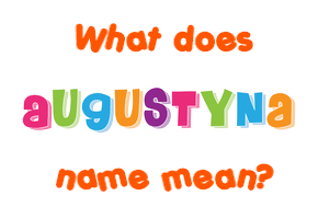 Meaning of Augustyna Name