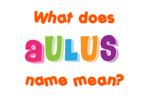 Meaning of Aulus Name