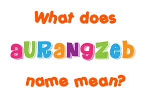 Meaning of Aurangzeb Name