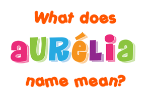 Meaning of Aurélia Name