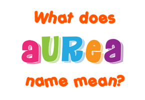 Meaning of Aurea Name