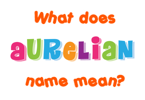 Meaning of Aurelian Name