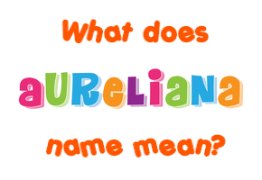 Meaning of Aureliana Name