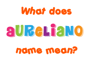 Meaning of Aureliano Name