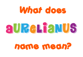 Meaning of Aurelianus Name