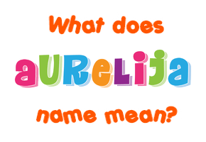 Meaning of Aurelija Name