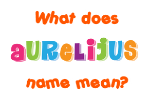 Meaning of Aurelijus Name