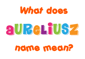 Meaning of Aureliusz Name