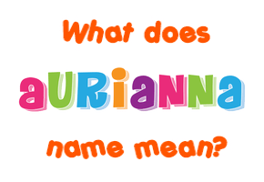 Meaning of Aurianna Name