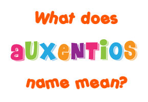 Meaning of Auxentios Name