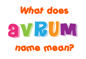 Meaning of Avrum Name