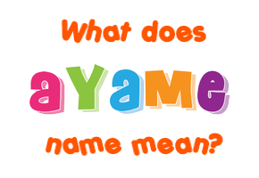 Meaning of Ayame Name