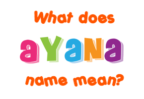 Meaning of Ayana Name