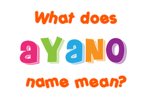 Meaning of Ayano Name