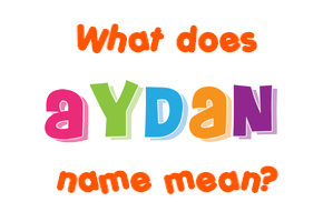 Meaning of Aydan Name